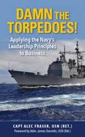 Fraser P. Alexander - Damn the Torpedoes!: Applying the Navy´s Leadership Principles to Business - 9781682470381 - V9781682470381