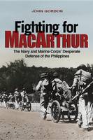 John Gordon - Fighting for Macarthur: The Navy and Marine Corps´ Desperate Defense of the Philippines - 9781682471869 - V9781682471869