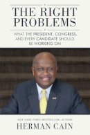 Herman Cain - The Right Problems: What the President, Congress, and Every Candidate Should Be Working On - 9781682610084 - V9781682610084