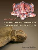 Lawrence Waldron - Handbook of Ceramic Animal Symbols in the Ancient Lesser Antilles (Florida Museum of Natural History: Ripley P. Bullen Series) - 9781683400011 - V9781683400011