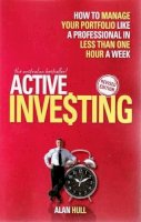 Alan Hull - Active Investing: How to Manage Your Portfolio Like a Professional in Less than One Hour a Week - 9781742168630 - V9781742168630