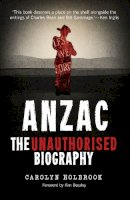 Carolyn Holbrook - Anzac, The Unauthorised Biography - 9781742234076 - V9781742234076