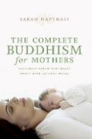 Sarah Napthali - The Complete Buddhism for Mothers - 9781742374499 - V9781742374499