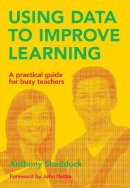 Anthony Shaddock - Using Data to Improve Learning: A practical guide for busy teachers - 9781742861678 - V9781742861678