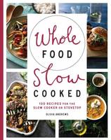 Olivia Andrews - Whole Food Slow Cooked: 100 Recipes for the Slow-Cooker or Stovetop - 9781743365588 - V9781743365588