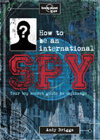 Lonely Planet Kids - How to be an International Spy: Your Training Manual, Should You Choose to Accept it - 9781743607725 - V9781743607725