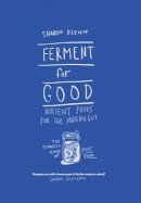 Sharon Flynn - Ferment For Good: Ancient Foods for the Modern Gut: The Slowest Kind of Fast Food - 9781743792094 - V9781743792094