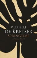 Michelle de Kretser - Springtime: A Ghost Story - 9781760111212 - V9781760111212