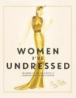 Orry-Kelly - Women I´ve Undressed: The Fabulous Life and Times of a Legendary Hollywood Designer - 9781760290955 - V9781760290955