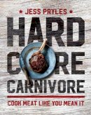 Jess Pryles - Hardcore Carnivore: Cook Meat Like You Mean it - 9781760527600 - V9781760527600