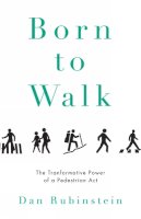 Dan Rubinstein - Born to Walk: The Transformative Power of a Pedestrian Act - 9781770411890 - V9781770411890