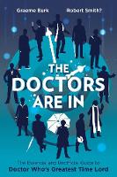 Graeme Burk - The Doctors Are In: The Essential and Unofficial Guide to Doctor Who´s Greatest Time Lord - 9781770412545 - V9781770412545