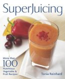 Tonia Reinhard - Superjuicing: More Than 100 Nutritious Vegetable and Fruit Recipes - 9781770853072 - V9781770853072