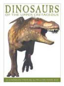 David West - Dinosaurs of the Upper Cretaceous: 25 Dinosaurs from 89-65 Million Years Ago - 9781770858374 - V9781770858374