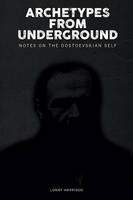 Lonny Harrison - Archetypes from Underground: Notes on the Dostoevskian Self - 9781771122047 - V9781771122047