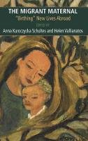 Anna Schultes - The Migrant Maternal:  Birthing  New Lives Abroad - 9781772580808 - V9781772580808