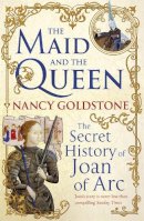 Nancy Goldstone - The Maid and the Queen: The Secret History of Joan of Arc - 9781780220291 - V9781780220291