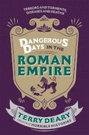 Terry Deary - Dangerous Days in the Roman Empire: Terrors and Torments, Diseases and Deaths - 9781780226354 - V9781780226354