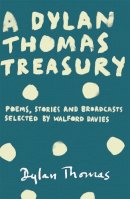 Dylan Thomas - A Dylan Thomas Treasury: Poems, Stories and Broadcasts. Selected by Walford Davies - 9781780227269 - V9781780227269