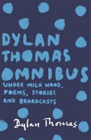 Dylan Thomas - Dylan Thomas Omnibus: Under Milk Wood, Poems, Stories and Broadcasts - 9781780227283 - V9781780227283