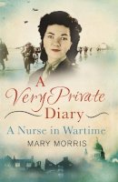Mary Morris - A Very Private Diary: A Nurse in Wartime - 9781780227382 - V9781780227382