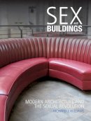 Richard J. Williams - Sex and Buildings: Modern Architecture and the Sexual Revolution - 9781780231044 - V9781780231044