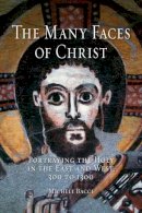 Michele Bacci - The Many Faces of Christ: Portraying the Holy in the East and West, 300 to 1300 - 9781780232683 - V9781780232683