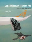 Talinn Grigor - Contemporary Iranian Art: From the Street to the Studio - 9781780232706 - V9781780232706