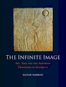 Zainab Bahrani - The Infinite Image: Art, Time and the Aesthetic Dimension in Antiquity - 9781780232775 - V9781780232775