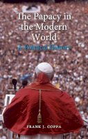 Frank J. Coppa - The Papacy in the Modern World: A Political History - 9781780232843 - V9781780232843