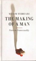 Maxim Februari - The Making of a Man: Notes on Transsexuality - 9781780234441 - V9781780234441