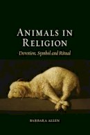Barbara Allen - Animals in Religion: Devotion, Symbol and Ritual - 9781780235691 - V9781780235691