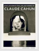 Jenniferl. Shaw - Exist Otherwise: The Life and Works of Claude Cahun - 9781780237282 - V9781780237282