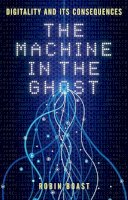 Robin Boast - The Machine in the Ghost: Digitality and Its Consequences - 9781780237398 - V9781780237398