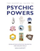 Sarah Bartlett - The Essential Guide to Psychic Powers: Develop Your Intuitive, Telepathic and Healing Skills - 9781780281131 - V9781780281131