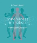 Tamara Russell - Mindfulness in Motion: A new approach to a happier, healthier life through body-centred meditation - 9781780285818 - V9781780285818