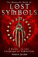 Nadia Julien - The Mammoth Book of Lost Symbols: A Dictionary of the Hidden Language of Symbolism - 9781780331263 - V9781780331263