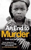 Colin Wilson - An End to Murder: Human Beings Have Always Been Cruel, Savage and Murderous. Is All That About to Change? - 9781780331782 - V9781780331782