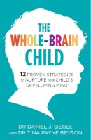 Dr. Tina Payne Bryson - The Whole-Brain Child: 12 Proven Strategies to Nurture Your Child´s Developing Mind - 9781780338378 - V9781780338378