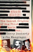 Gerry Docherty - Hidden History: a compelling and captivating study of the causes of WW1 that turns everything you think you know on its head - 9781780576305 - 9781780576305