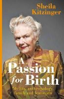 Sheila Kitzinger - A Passion for Birth: My Life: Anthropology, Family and Feminism - 9781780661704 - V9781780661704