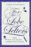 John O´connell - For the Love of Letters: The Joy of Slow Communication - 9781780721095 - V9781780721095