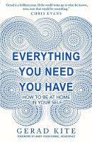 Gerad Kite - Everything You Need You Have: How to Feel at Home in Yourself - 9781780722597 - V9781780722597