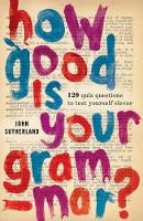 John Sutherland - How Good is Your Grammar?: 101 Quiz Questions - the Ultimate Test to Bring You Up to Scratch - 9781780722856 - V9781780722856