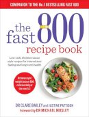 Dr Clare Bailey - The Fast 800 Recipe Book: Low-carb, Mediterranean style recipes for intermittent fasting and long-term health - 9781780724133 - 9781780724133