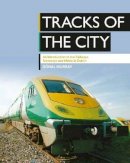 Donal Murray - Tracks of the City: An Introduction to the Railways, Tramways and Metro in Dublin - 9781780730578 - 9781780730578