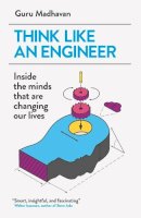 Guru Madhavan - Think Like an Engineer: Inside the Minds That are Changing Our Lives - 9781780748641 - V9781780748641