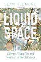 Sean Redmond - Liquid Space: Science Fiction Film and Television in the Digital Age - 9781780761879 - V9781780761879