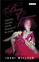 Jacki Willson - Being Gorgeous: Feminism, Sexuality and the Pleasures of the Visual - 9781780762845 - V9781780762845
