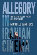 Michelle Langford - Allegory in Iranian Cinema: The Aesthetics of Poetry and Resistance - 9781780762982 - V9781780762982